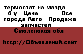 термостат на мазда rx-8 б/у › Цена ­ 2 000 - Все города Авто » Продажа запчастей   . Смоленская обл.